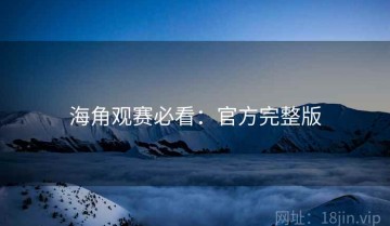 海角观赛必看：官方完整版