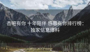 杏吧有你 十年陪伴 感恩有你排行榜：独家信息爆料