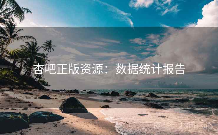 杏吧正版资源:数据统计报告 杏吧正版资源:数据统计报告