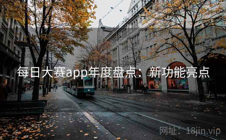 每日大赛app年度盘点：新功能亮点
