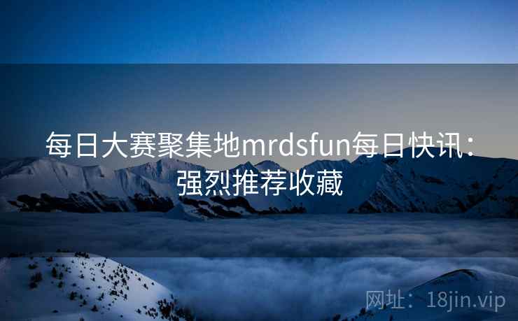 每日大赛聚集地mrdsfun每日快讯：强烈推荐收藏