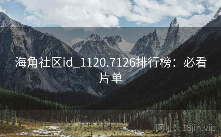 海角社区id_1120.7126排行榜：必看片单