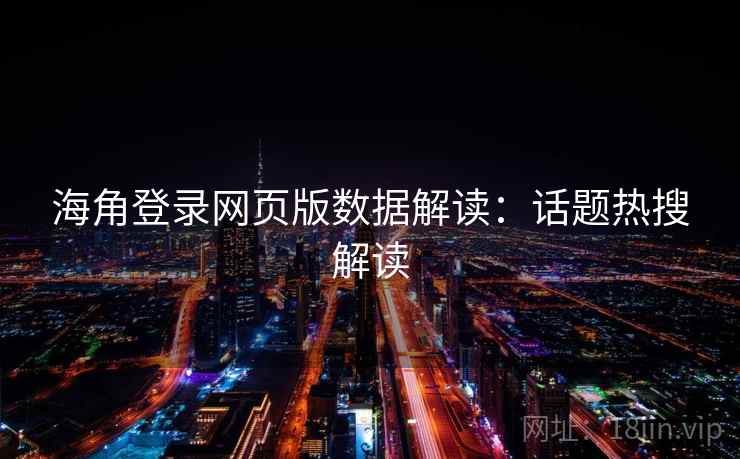海角登录网页版数据解读：话题热搜解读
